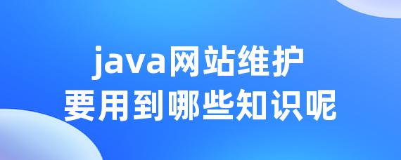 java网站维护要用到哪些知识呢