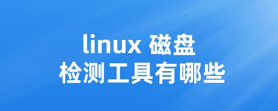 linux 磁盘 检测工具有哪些-Worktile社区