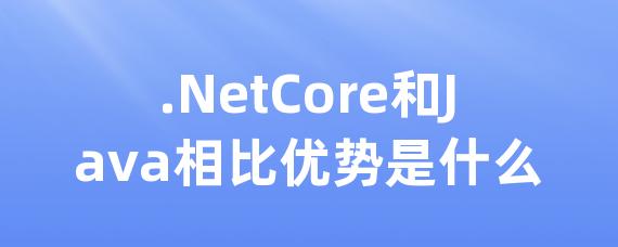.NetCore和Java相比优势是什么