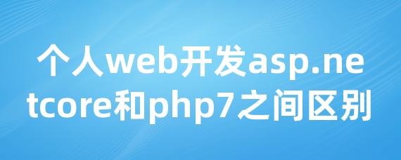 个人web开发asp.netcore和php7之间区别-Worktile社区
