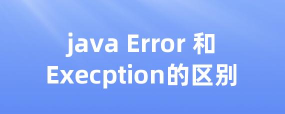 java Error 和Execption的区别