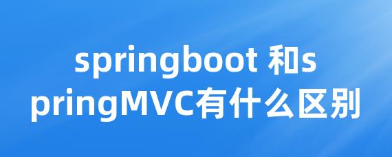 springboot 和springMVC有什么区别