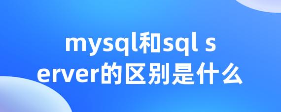 mysql和sql server的区别是什么-Worktile社区