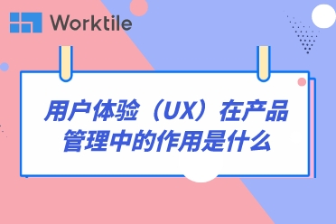 用户体验（UX）在产品管理中的作用是什么